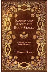 Round and about the Book-Stalls - A Guide for Book-Hunter