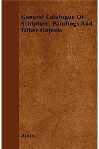 General Catalogue Of Sculpture, Paintings And Other Objects