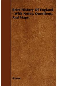 Brief History Of England - With Notes, Questions, And Maps.