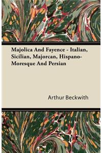 Majolica And Fayence - Italian, Sicilian, Majorcan, Hispano-Moresque And Persian