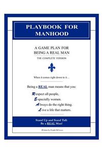 Playbook for Manhood: A Game Plan for Being a REAL Man (The Complete Version)