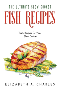 The Ultimate Slow Cooker Fish Recipes: Tasty Recipes for Your Slow Cooker