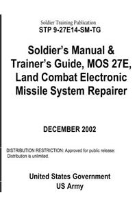 Soldier Training Publication STP 9-27E14-SM-TG Soldier's Manual & Trainer's Guide, MOS 27E, Land Combat Electronic Missile System Repairer