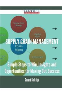 Supply Chain Management - Simple Steps to Win, Insights and Opportunities for Maxing Out Success