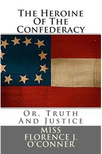 The Heroine of the Confederacy: Or, Truth and Justice