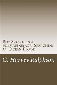 Boy Scouts in a Submarine; Or, Searching an Ocean Floor
