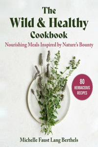 Wild & Healthy Cookbook: Nourishing Meals Inspired by Nature's Bounty