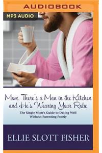 Mom, There's a Man in the Kitchen and He's Wearing Your Robe