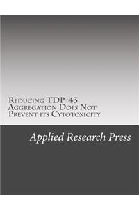 Reducing Tdp-43 Aggregation Does Not Prevent Its Cytotoxicity