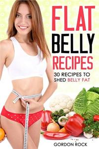 Flat Belly Recipes: 30 Recipes to Shed Belly Fat