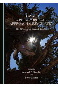 Toward a Philosophical Approach to Psychiatry: The Writings of Kenneth Kendler
