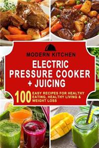 Electric Pressure Cooker & Juicing: 100 Easy Recipes for Healthy Eating, Healthy Living, & Weight Loss