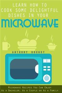 Learn How to Cook Some Delightful Dishes in Your Microwave