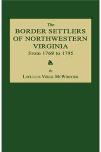 The Border Settlers of Northwestern Virginia from 1768 to 1795