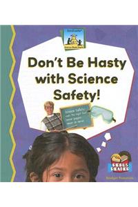 Dont Be Hasty with Science Safety!