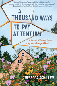 A Thousand Ways to Pay Attention - Discovering the Beauty of My ADHD Mind - A Memoir