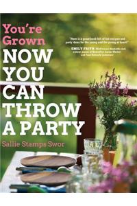 You're Grown-NOW YOU CAN THROW A PARTY