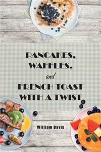 Pancakes, Waffles and French Toast With a Twist