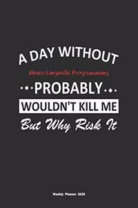 A Day Without Neuro Linguistic Programming Probably Wouldn't Kill Me But Why Risk It Weekly Planner 2020