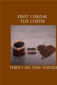 first i drink the coffee then i do the things