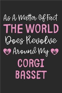 As A Matter Of Fact The World Does Revolve Around My Corgi Basset