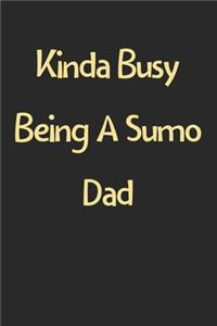 Kinda Busy Being A Sumo Dad