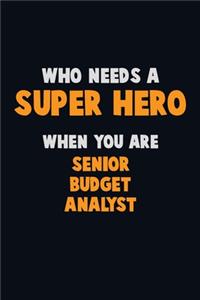 Who Need A SUPER HERO, When You Are Senior Budget Analyst