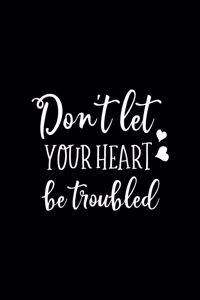 Don't let your heart be troubled