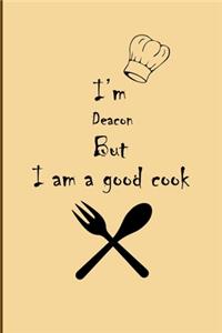 I am Deacon But I'm a good Cook Journal