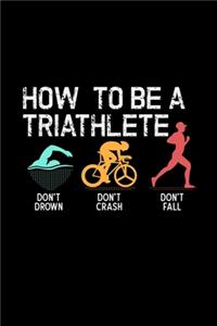How To Be A Triathlete Don't Drown Don't Crash Don't Fall