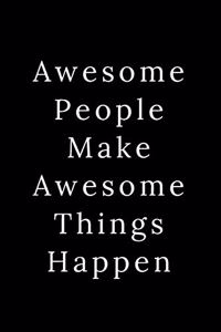 Awesome People Make Awesome Things Happen