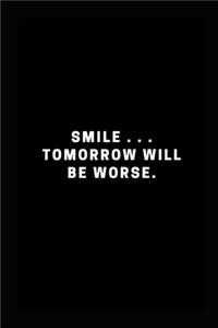 Smile . . . tomorrow will be worse