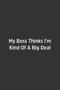 My Boss Thinks I'm Kind Of A Big Deal.