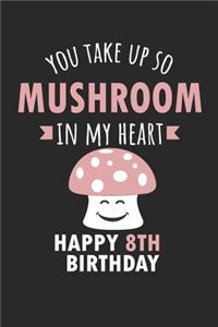 You Take Up So Mushroom In My Heart Happy 8th Birthday