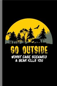 Go outside worst case scenario a Bear kills you