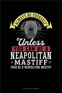 Always Be Yourself Unless You Can Be A Neapolitan Mastiff Then Be A Neapolitan Mastiff