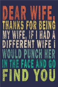 Dear Wife, Thanks For Being My Wife, If I Had A Different Wife I Would Punch Her In The Face and Go Find You
