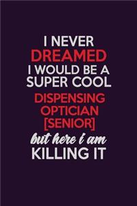 I Never Dreamed I Would Be A Super cool Dispensing Optician [senior] But Here I Am Killing It