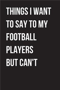 Things I Want to Say to my football Players But I Can't