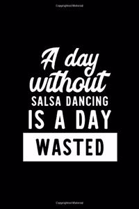 A Day Without Salsa Dancing Is A Day Wasted
