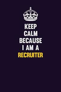 Keep Calm Because I Am A Recruiter