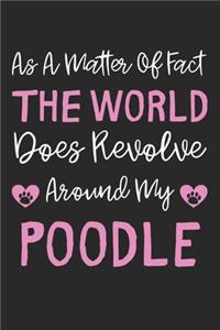 As A Matter Of Fact The World Does Revolve Around My Poodle