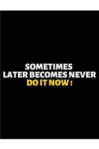 Sometime Later Becomes Never Do It Now: lined professional notebook/journal A perfect gift for men under 10 dollars: Amazing Notebook/Journal/Workbook - Perfectly Sized 8.5x11" - 120 Pages