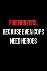 Firefighters. Because Even Cops Need Heroes