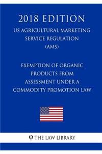 Exemption of Organic Products from Assessment Under a Commodity Promotion Law (Us Agricultural Marketing Service Regulation) (Ams) (2018 Edition)