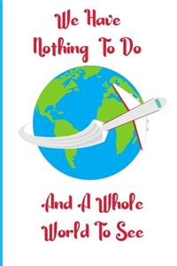 We Have Nothing To Do And A Whole World To See
