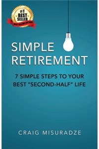 Simple Retirement: 7 Simple Steps to Your Best Second-Half Life