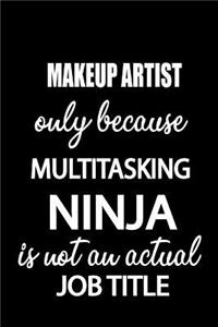 Makeup Artist Only Because Multitasking Ninja Is Not an Actual Job Title