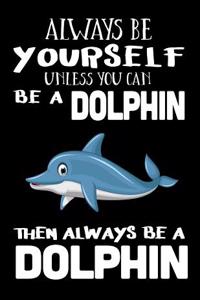 Always Be Yourself Unless You Can Be a Dolphin Then Always Be a Dolphin
