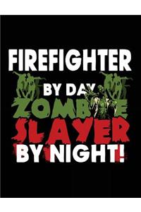 Firefighter By Day Zombie Slayer By Night!